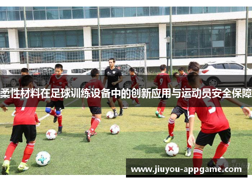 柔性材料在足球训练设备中的创新应用与运动员安全保障